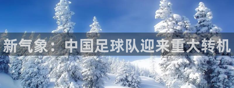 新气象：中国足球队迎来重大转机
