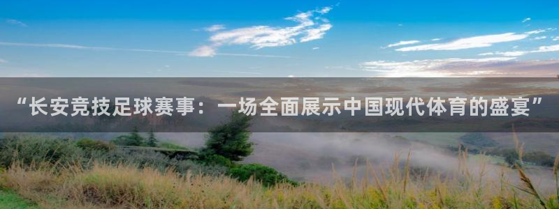 “长安竞技足球赛事：一场全面展示中国